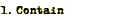 1. contain